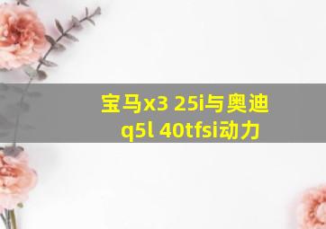 宝马x3 25i与奥迪q5l 40tfsi动力